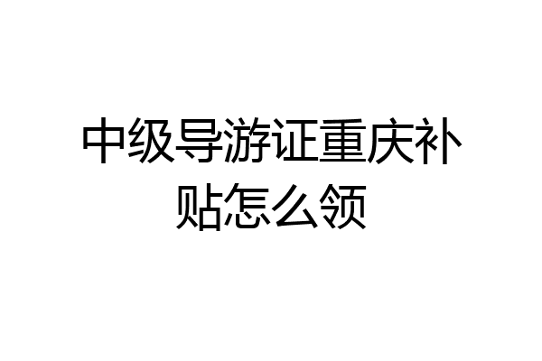 中级导游证重庆补贴怎么领
