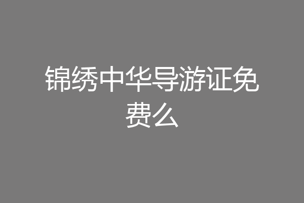 锦绣中华导游证免费么