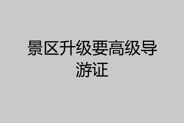 景区升级要高级导游证
