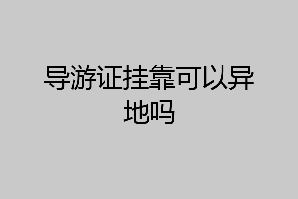 导游证挂靠可以异地吗