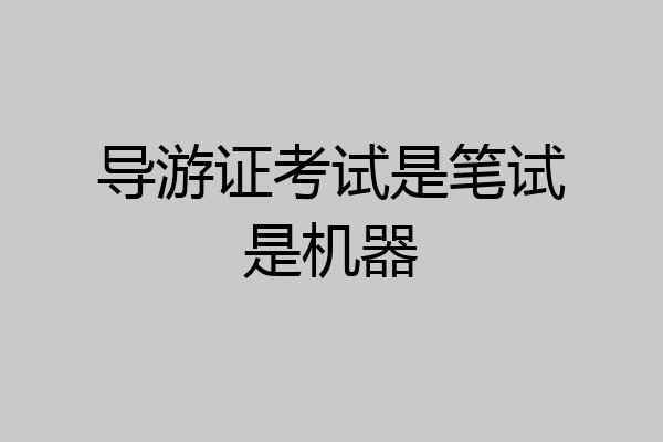 导游证考试是笔试是机器