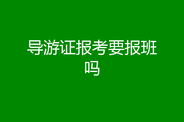 导游证报考要报班吗