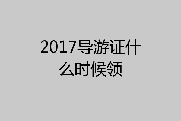 2017导游证什么时候领