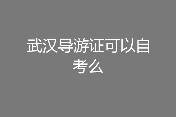 武汉导游证可以自考么