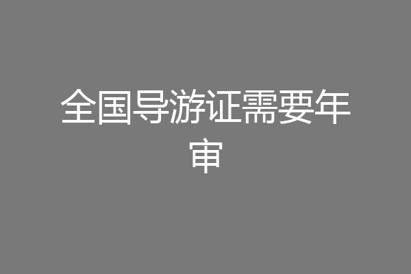 全国导游证需要年审