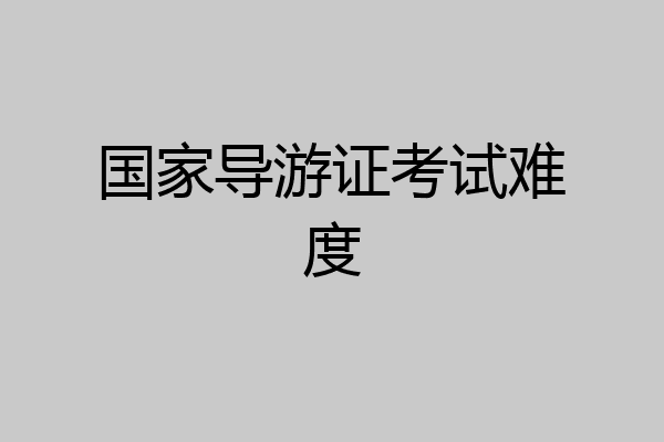 国家导游证考试难度