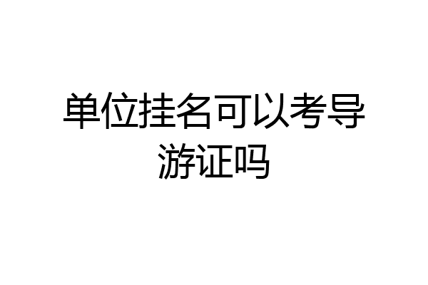 单位挂名可以考导游证吗