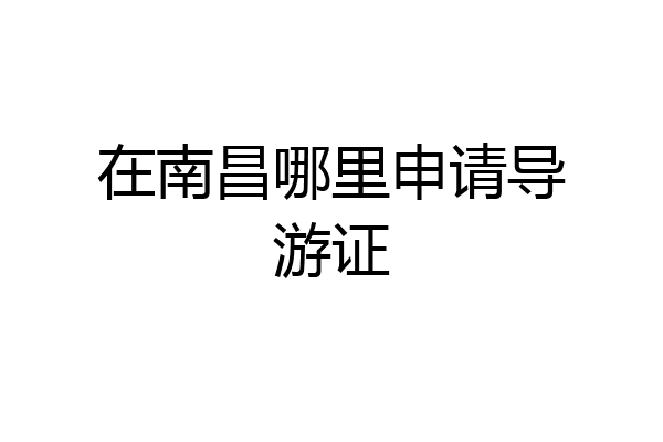 在南昌哪里申请导游证