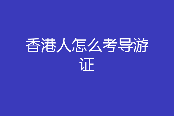 香港人怎么考导游证
