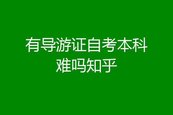 有导游证自考本科难吗知乎