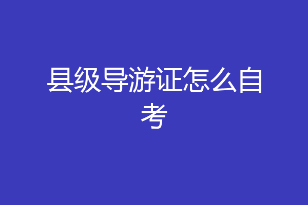 县级导游证怎么自考