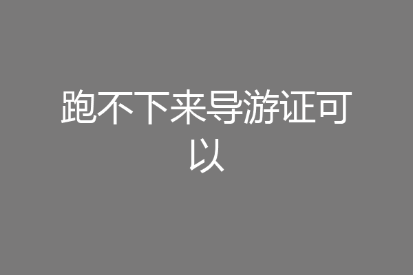 跑不下来导游证可以