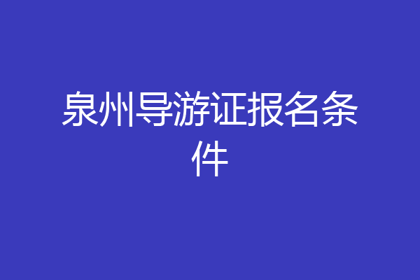 泉州导游证报名条件
