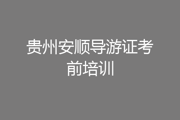 贵州安顺导游证考前培训