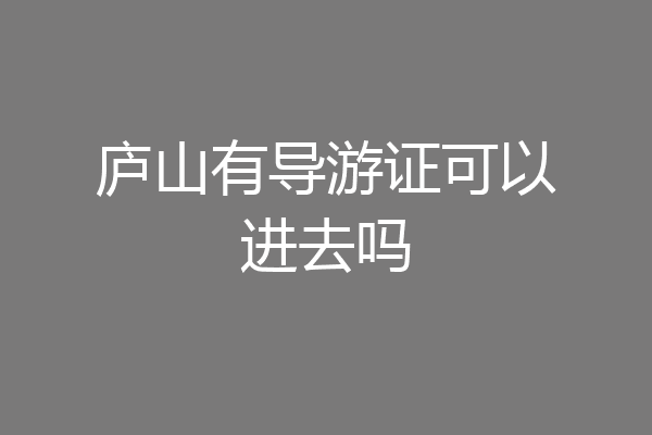 庐山有导游证可以进去吗
