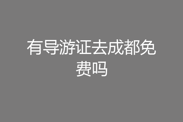 有导游证去成都免费吗