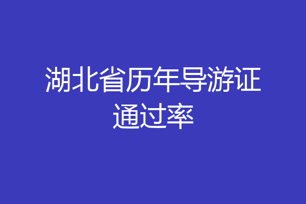 湖北省历年导游证通过率