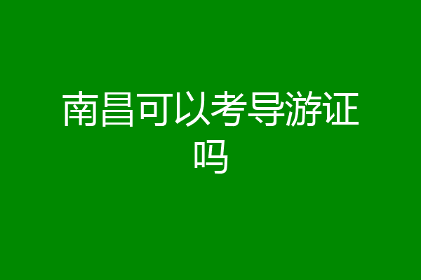 南昌可以考导游证吗