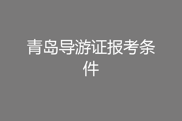 青岛导游证报考条件