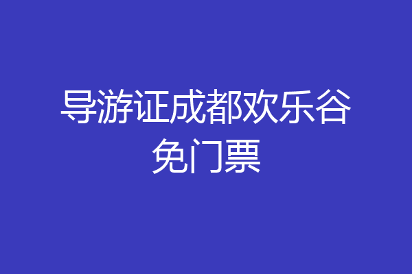 导游证成都欢乐谷免门票