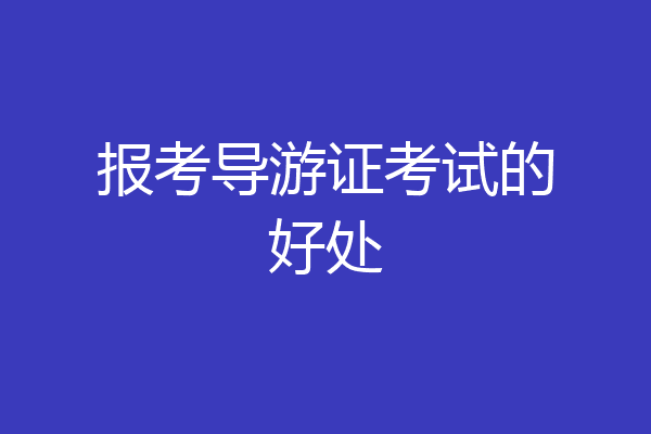 报考导游证考试的好处