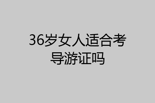 36岁女人适合考导游证吗