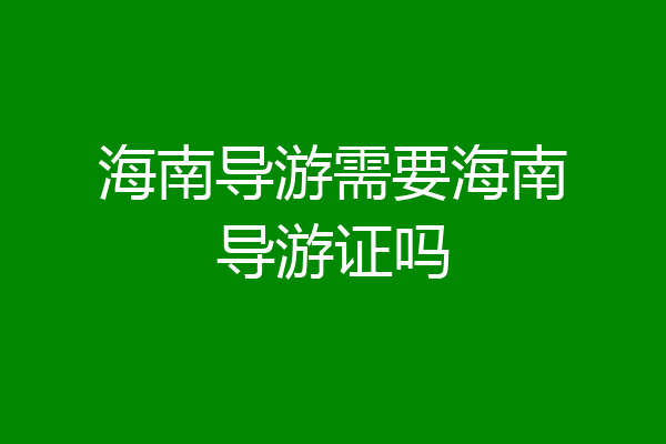 海南导游需要海南导游证吗