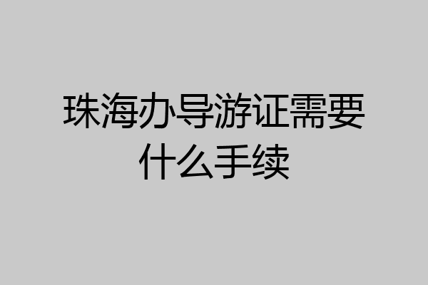珠海办导游证需要什么手续