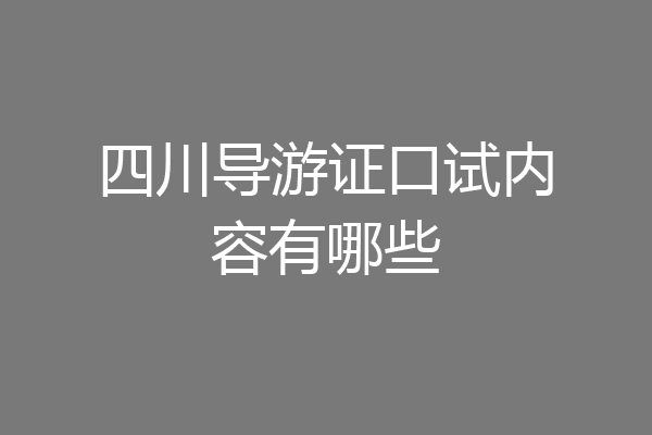 四川导游证口试内容有哪些