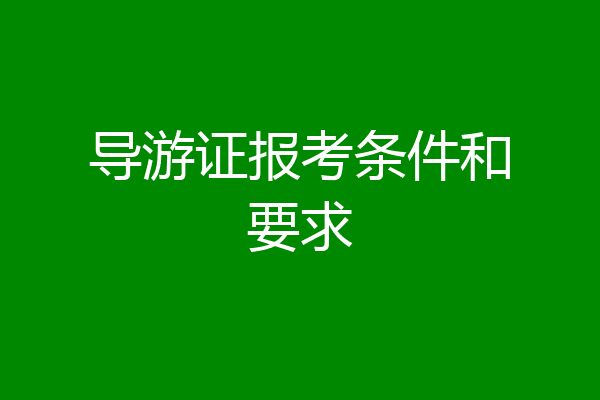 导游证报考条件和要求