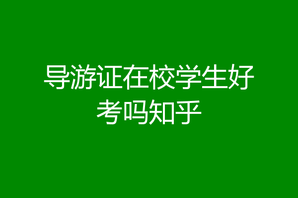 导游证在校学生好考吗知乎