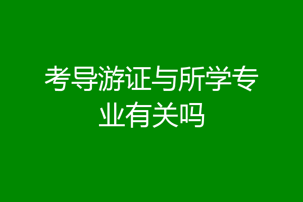 考导游证与所学专业有关吗