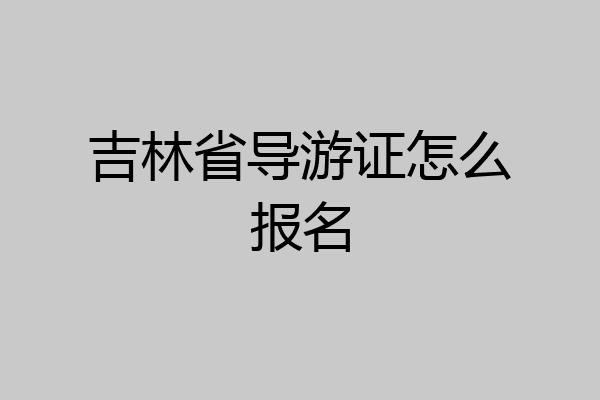 吉林省导游证怎么报名
