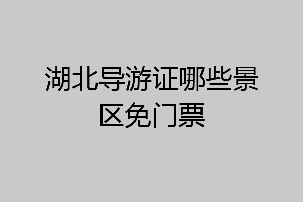 湖北导游证哪些景区免门票