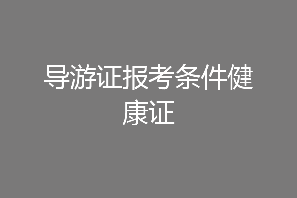 导游证报考条件健康证