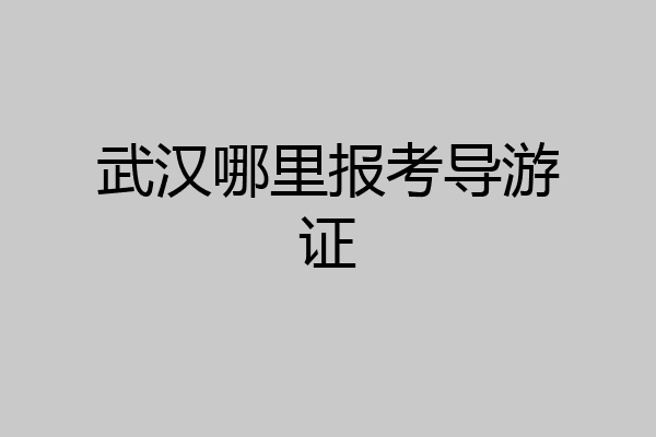 武汉哪里报考导游证