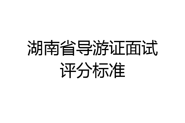 湖南省导游证面试评分标准