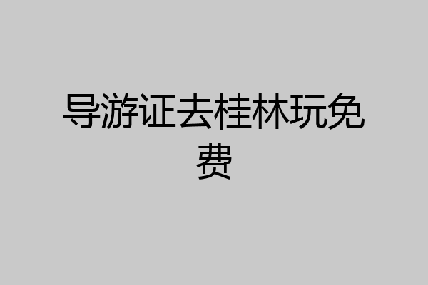 导游证去桂林玩免费