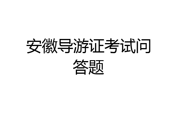 安徽导游证考试问答题