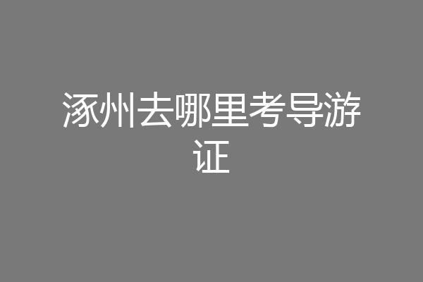 涿州去哪里考导游证