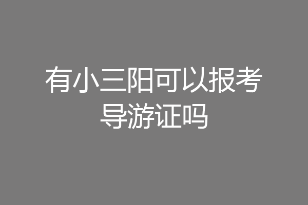 有小三阳可以报考导游证吗