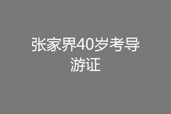 张家界40岁考导游证