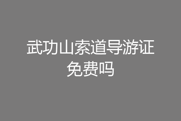 武功山索道导游证免费吗