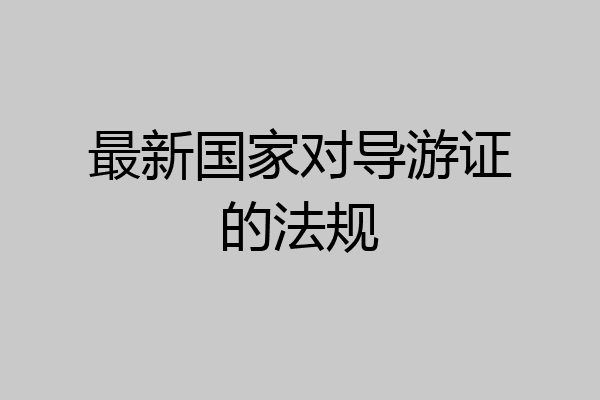 最新国家对导游证的法规