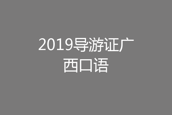 2019导游证广西口语