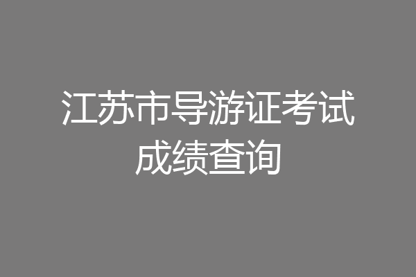 江苏市导游证考试成绩查询