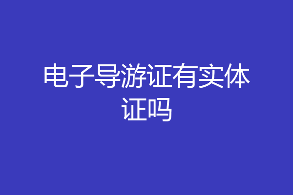 电子导游证有实体证吗