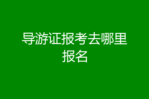 导游证报考去哪里报名