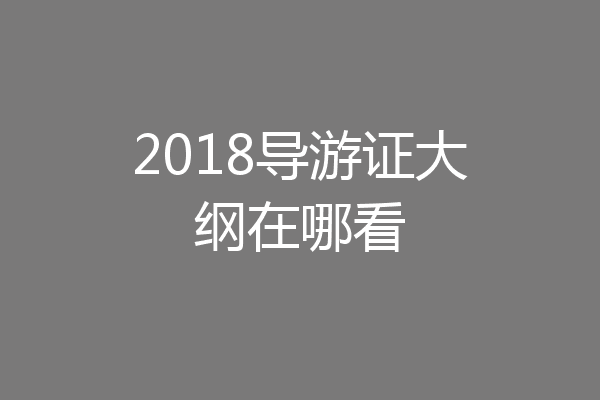 2018导游证大纲在哪看