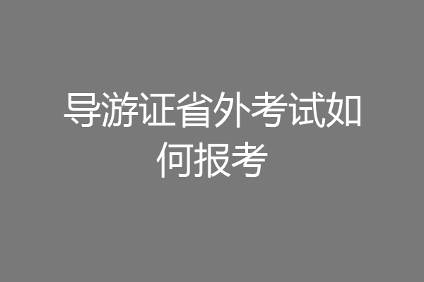 导游证省外考试如何报考